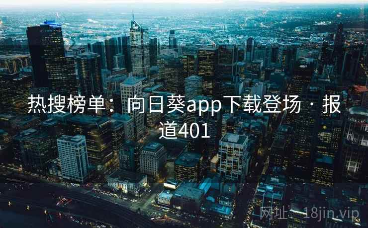 热搜榜单:向日葵app下载登场 · 报道401